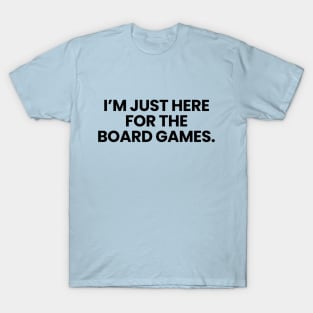 I'm Just Here For The Board Games. T-Shirt